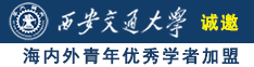 肏美国老女人阴道屄诚邀海内外青年优秀学者加盟西安交通大学